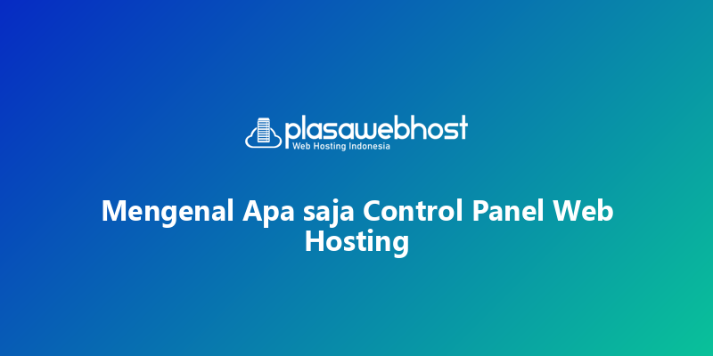Mengenal Apa saja Control Panel Web Hosting