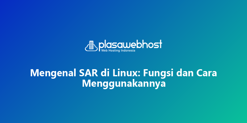 Mengenal SAR di Linux: Fungsi dan Cara Menggunakannya