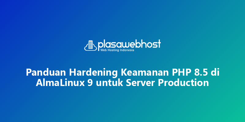 Panduan Hardening Keamanan PHP 8.5 di AlmaLinux 9 untuk Server Production