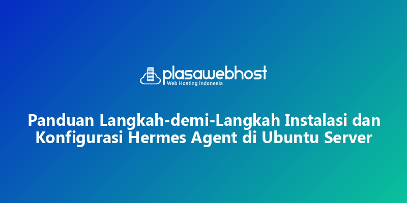 Panduan Langkah-demi-Langkah Instalasi dan Konfigurasi Hermes Agent di Ubuntu Server