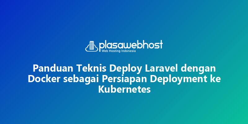 Panduan Teknis Deploy Laravel dengan Docker sebagai Persiapan Deployment ke Kubernetes