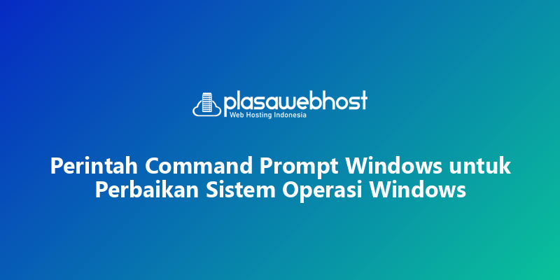 Perintah Command Prompt Windows untuk Perbaikan Sistem Operasi Windows