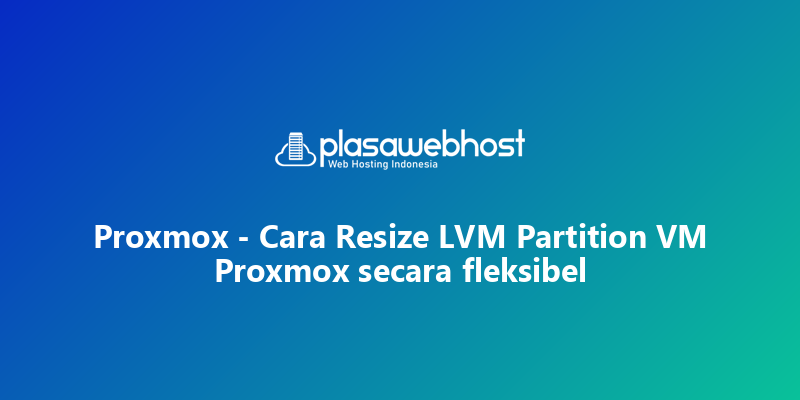 Proxmox - Cara Resize LVM Partition VM Proxmox secara fleksibel