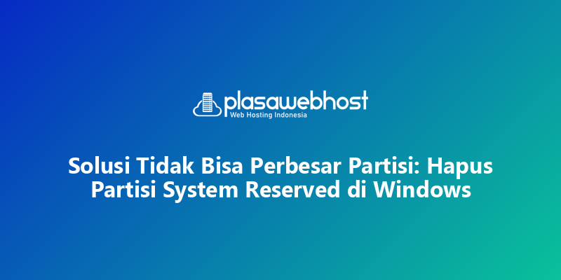 Solusi Tidak Bisa Perbesar Partisi: Hapus Partisi System Reserved di Windows