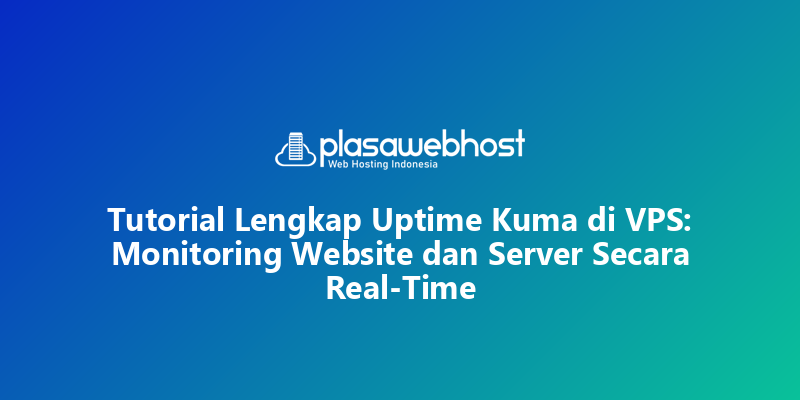 Tutorial Lengkap Uptime Kuma di VPS: Monitoring Website dan Server Secara Real-Time