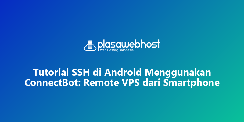 Tutorial SSH di Android Menggunakan ConnectBot: Remote VPS dari Smartphone